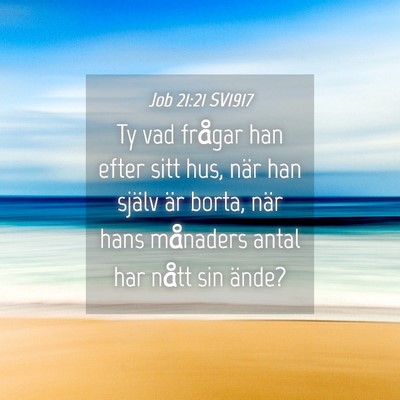 Picture 04 - Job 21:21 SV1917 - Ty vad frågar han efter sitt hus, när han - Bible Verse Picture