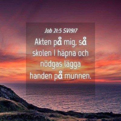Picture 04 - Job 21:5 SV1917 - Akten på mig, så skolen I häpna och nödgas - Bible Verse Picture