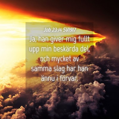 Picture 04 - Job 23:14 SV1917 - Ja, han giver mig fullt upp min beskärda del, - Bible Verse Picture