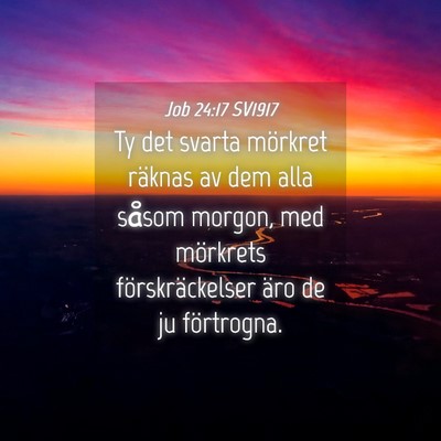Picture 04 - Job 24:17 SV1917 - Ty det svarta mörkret räknas av dem alla såsom - Bible Verse Picture