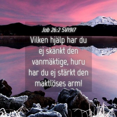 Picture 04 - Job 26:2 SV1917 - Vilken hjälp har du ej skänkt den vanmäktige, - Bible Verse Picture