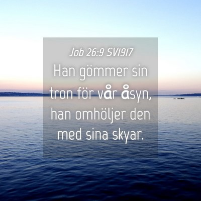 Picture 04 - Job 26:9 SV1917 - Han gömmer sin tron för vår åsyn, han - Bible Verse Picture
