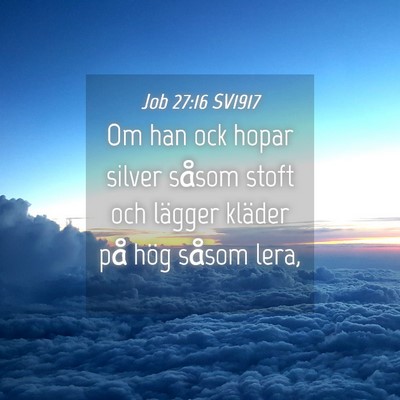 Picture 04 - Job 27:16 SV1917 - Om han ock hopar silver såsom stoft och lägger - Bible Verse Picture