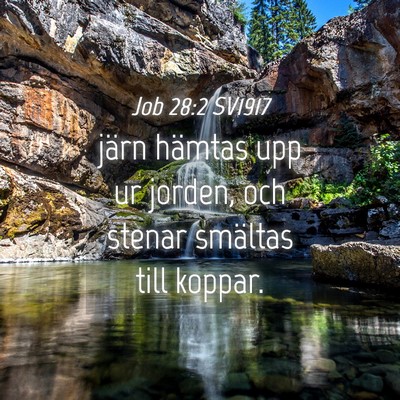 Picture 04 - Job 28:2 SV1917 - järn hämtas upp ur jorden, och stenar smältas - Bible Verse Picture