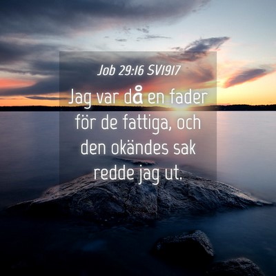 Picture 04 - Job 29:16 SV1917 - Jag var då en fader för de fattiga, och den - Bible Verse Picture