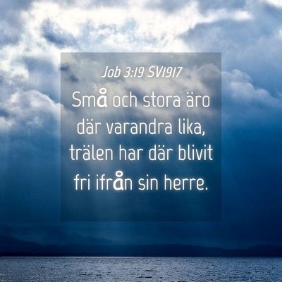 Picture 04 - Job 3:19 SV1917 - Små och stora äro där varandra lika, trälen - Bible Verse Picture