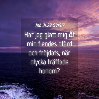 Picture 04 - Job 31:29 SV1917 - Har jag glatt mig åt min fiendes ofärd och - Bible Verse Picture