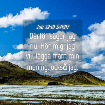 Picture 04 - Job 32:10 SV1917 - Därför säger jag nu: Hör mig; jag vill lägga - Bible Verse Picture