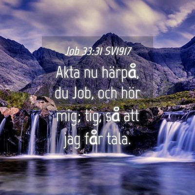Picture 04 - Job 33:31 SV1917 - Akta nu härpå, du Job, och hör mig; tig, så - Bible Verse Picture