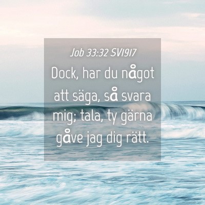 Picture 04 - Job 33:32 SV1917 - Dock, har du något att säga, så svara mig; - Bible Verse Picture