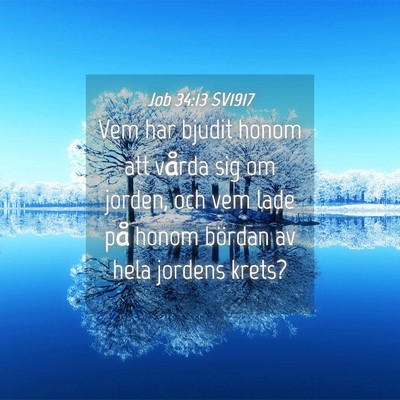 Picture 04 - Job 34:13 SV1917 - Vem har bjudit honom att vårda sig om jorden, - Bible Verse Picture