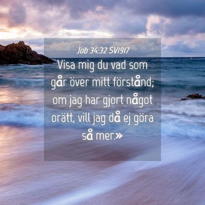 Picture 04 - Job 34:32 SV1917 - Visa mig du vad som går över mitt förstånd; - Bible Verse Picture