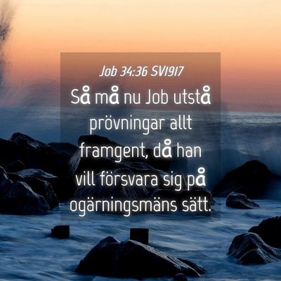 Picture 04 - Job 34:36 SV1917 - Så må nu Job utstå prövningar allt framgent, - Bible Verse Picture