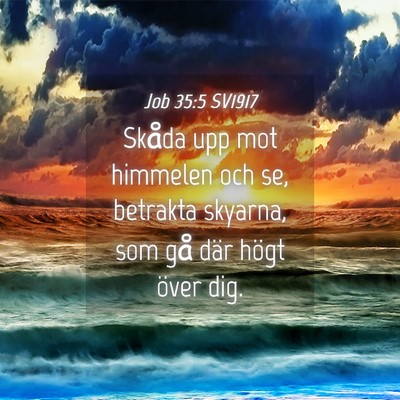 Picture 04 - Job 35:5 SV1917 - Skåda upp mot himmelen och se, betrakta skyarna, - Bible Verse Picture