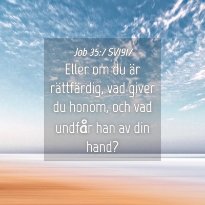 Picture 04 - Job 35:7 SV1917 - Eller om du är rättfärdig, vad giver du honom, - Bible Verse Picture