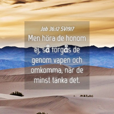 Picture 04 - Job 36:12 SV1917 - Men höra de honom ej, så förgås de genom - Bible Verse Picture