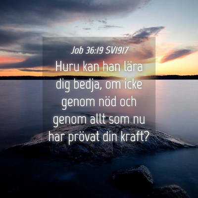 Picture 04 - Job 36:19 SV1917 - Huru kan han lära dig bedja, om icke genom nöd - Bible Verse Picture