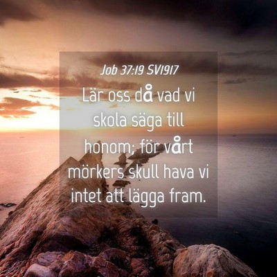 Picture 04 - Job 37:19 SV1917 - Lär oss då vad vi skola säga till honom; för - Bible Verse Picture