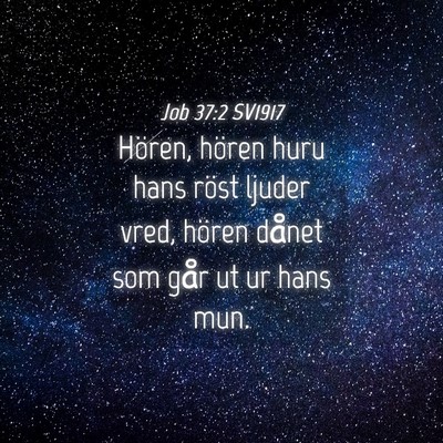 Picture 04 - Job 37:2 SV1917 - Hören, hören huru hans röst ljuder vred, - Bible Verse Picture