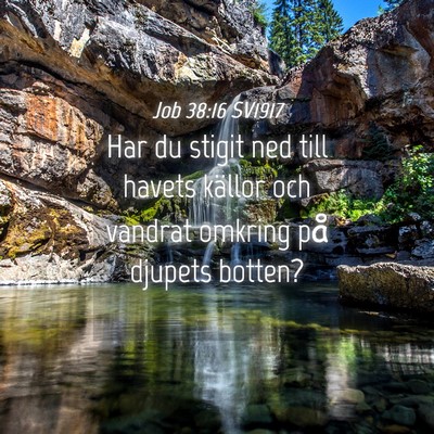 Picture 04 - Job 38:16 SV1917 - Har du stigit ned till havets källor och vandrat - Bible Verse Picture
