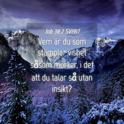 Picture 04 - Job 38:2 SV1917 - Vem är du som stämplar vishet såsom mörker, i - Bible Verse Picture