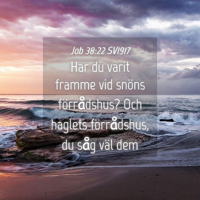 Picture 04 - Job 38:22 SV1917 - Har du varit framme vid snöns förrådshus? Och - Bible Verse Picture