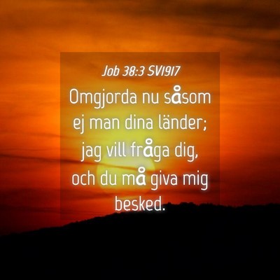 Picture 04 - Job 38:3 SV1917 - Omgjorda nu såsom ej man dina länder; jag vill - Bible Verse Picture