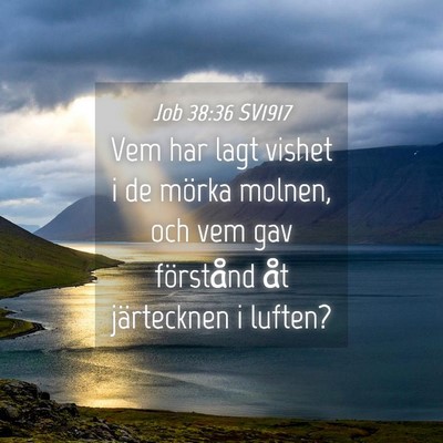 Picture 04 - Job 38:36 SV1917 - Vem har lagt vishet i de mörka molnen, och vem - Bible Verse Picture
