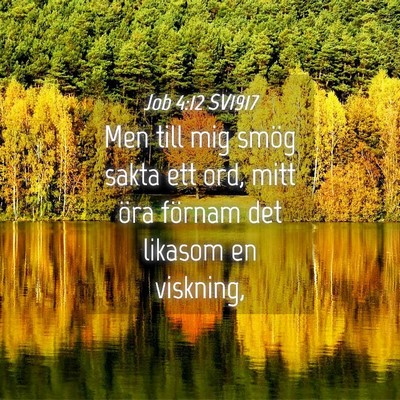 Picture 04 - Job 4:12 SV1917 - Men till mig smög sakta ett ord, mitt öra - Bible Verse Picture