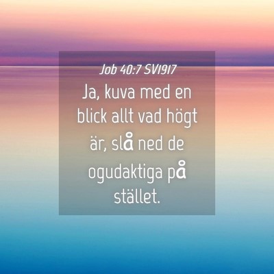 Picture 04 - Job 40:7 SV1917 - Ja, kuva med en blick allt vad högt är, slå - Bible Verse Picture