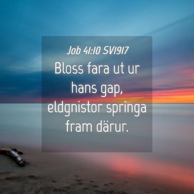Picture 04 - Job 41:10 SV1917 - Bloss fara ut ur hans gap, eldgnistor springa - Bible Verse Picture