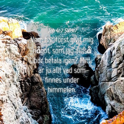 Picture 04 - Job 41:2 SV1917 - Vem har först givit mig något, som jag alltså - Bible Verse Picture