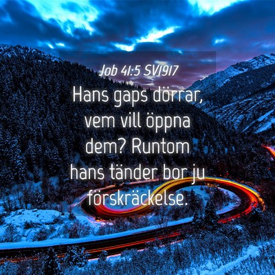 Picture 04 - Job 41:5 SV1917 - Hans gaps dörrar, vem vill öppna dem? Runtom - Bible Verse Picture