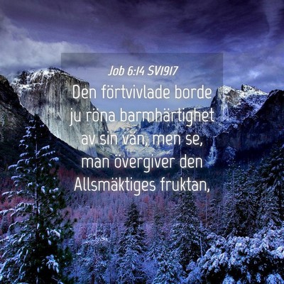 Picture 04 - Job 6:14 SV1917 - Den förtvivlade borde ju röna barmhärtighet av - Bible Verse Picture