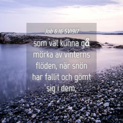 Picture 04 - Job 6:16 SV1917 - som väl kunna gå mörka av vinterns flöden, - Bible Verse Picture