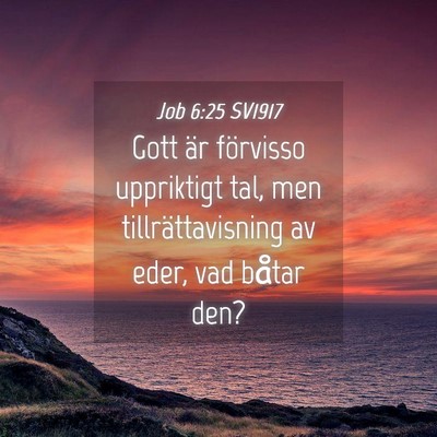 Picture 04 - Job 6:25 SV1917 - Gott är förvisso uppriktigt tal, men - Bible Verse Picture
