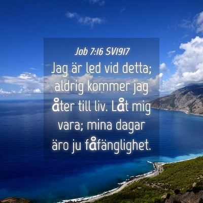 Picture 04 - Job 7:16 SV1917 - Jag är led vid detta; aldrig kommer jag åter - Bible Verse Picture