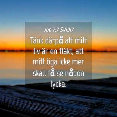 Picture 04 - Job 7:7 SV1917 - Tänk därpå att mitt liv är en fläkt, att - Bible Verse Picture