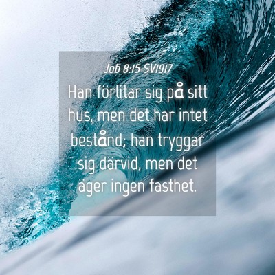 Picture 04 - Job 8:15 SV1917 - Han förlitar sig på sitt hus, men det har intet - Bible Verse Picture