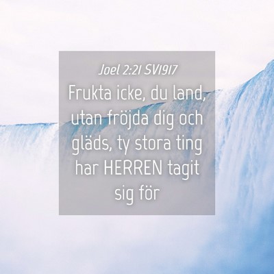 Picture 04 - Joel 2:21 SV1917 - Frukta icke, du land, utan fröjda dig och - Bible Verse Picture