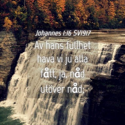 Picture 04 - Johannes 1:16 SV1917 - Av hans fullhet hava vi ju alla fått, ja, nåd - Bible Verse Picture
