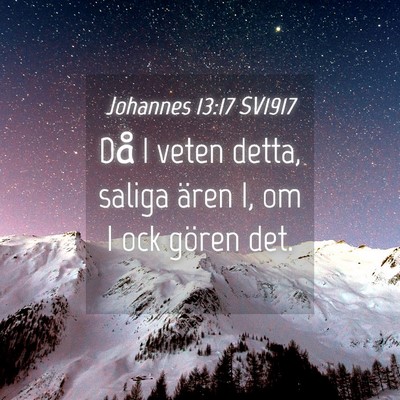 Picture 04 - Johannes 13:17 SV1917 - Då I veten detta, saliga ären I, om I ock - Bible Verse Picture