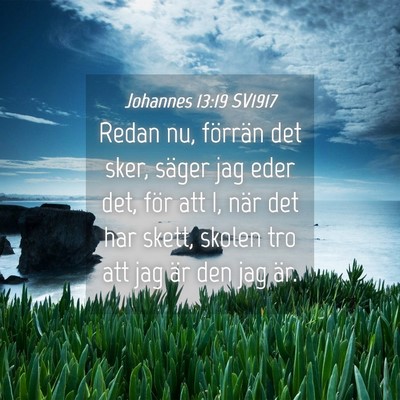 Picture 04 - Johannes 13:19 SV1917 - Redan nu, förrän det sker, säger jag eder det, - Bible Verse Picture