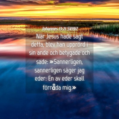 Picture 04 - Johannes 13:21 SV1917 - När Jesus hade sagt detta, blev han upprörd i - Bible Verse Picture