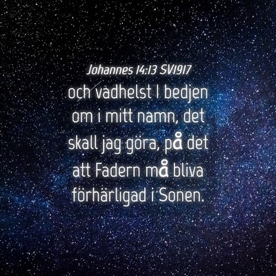 Picture 04 - Johannes 14:13 SV1917 - och vadhelst I bedjen om i mitt namn, det skall - Bible Verse Picture