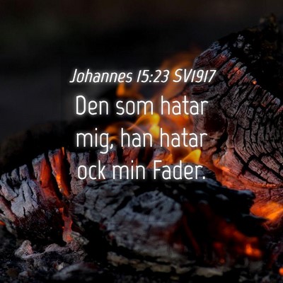 Picture 04 - Johannes 15:23 SV1917 - Den som hatar mig, han hatar ock min - Bible Verse Picture