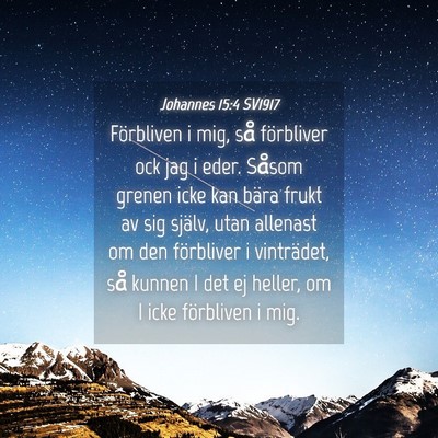 Picture 04 - Johannes 15:4 SV1917 - Förbliven i mig, så förbliver ock jag i eder. - Bible Verse Picture