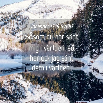 Picture 04 - Johannes 17:18 SV1917 - Såsom du har sänt mig i världen, så har ock - Bible Verse Picture