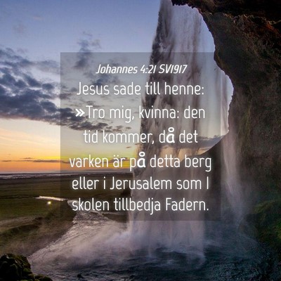 Picture 04 - Johannes 4:21 SV1917 - Jesus sade till henne: »Tro mig, kvinna: den tid - Bible Verse Picture
