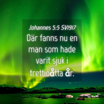 Picture 04 - Johannes 5:5 SV1917 - Där fanns nu en man som hade varit sjuk i - Bible Verse Picture